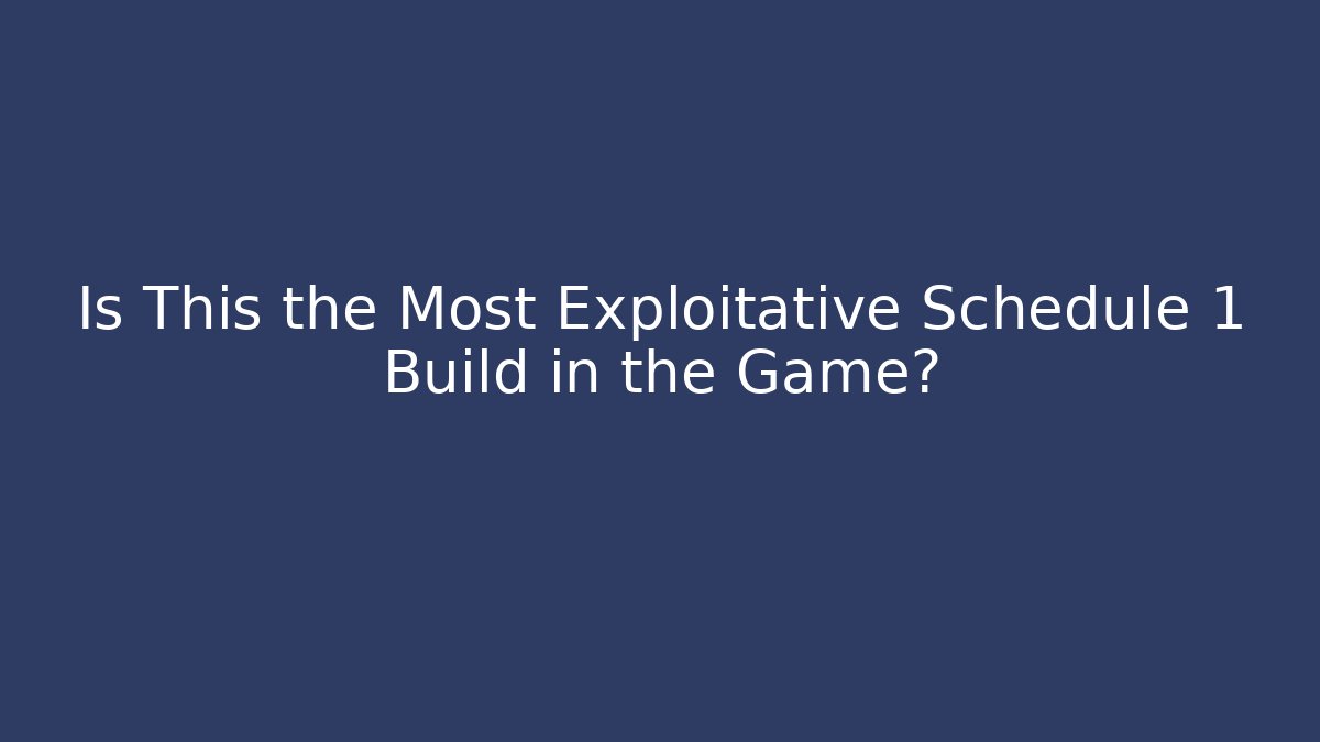 Is This the Most Exploitative Schedule 1 Build in the Game?