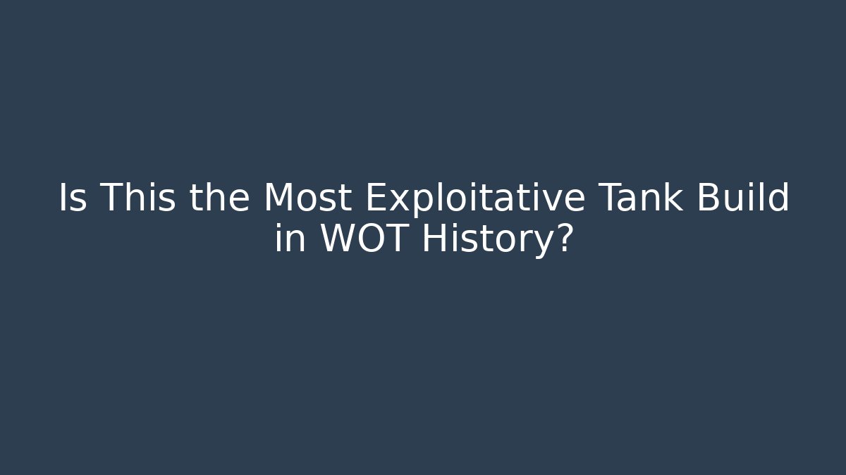 Is This the Most Exploitative Tank Build in WOT History?