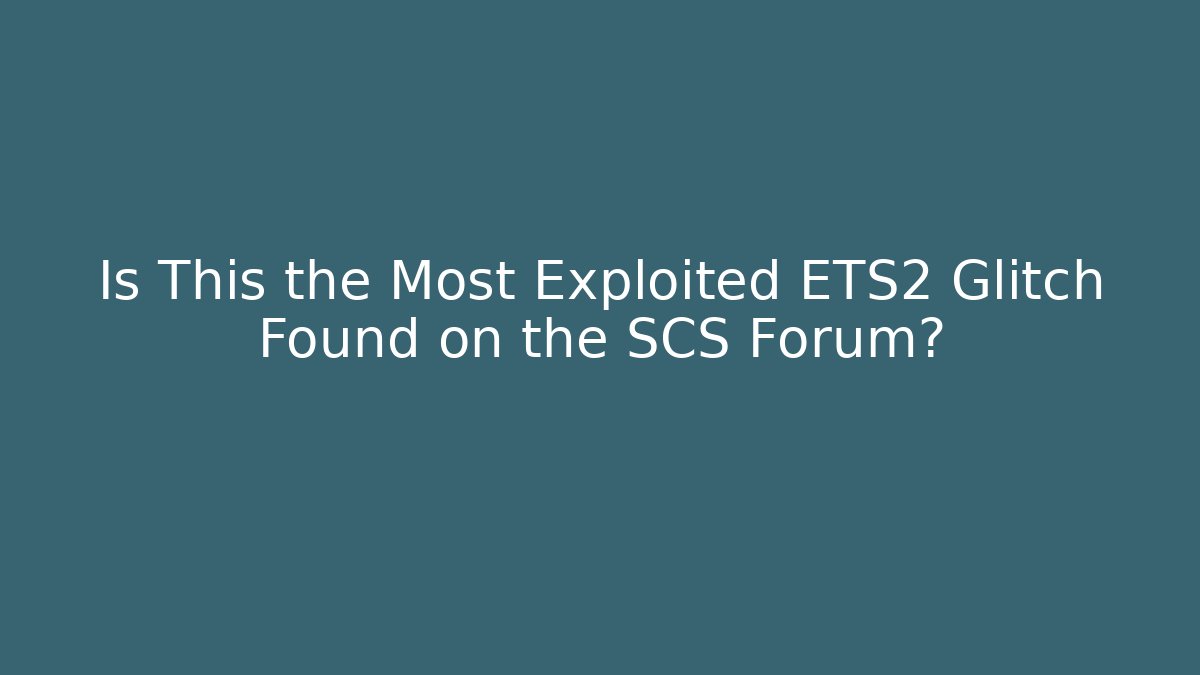 Is This the Most Exploited ETS2 Glitch Found on the SCS Forum? - Critter Realm