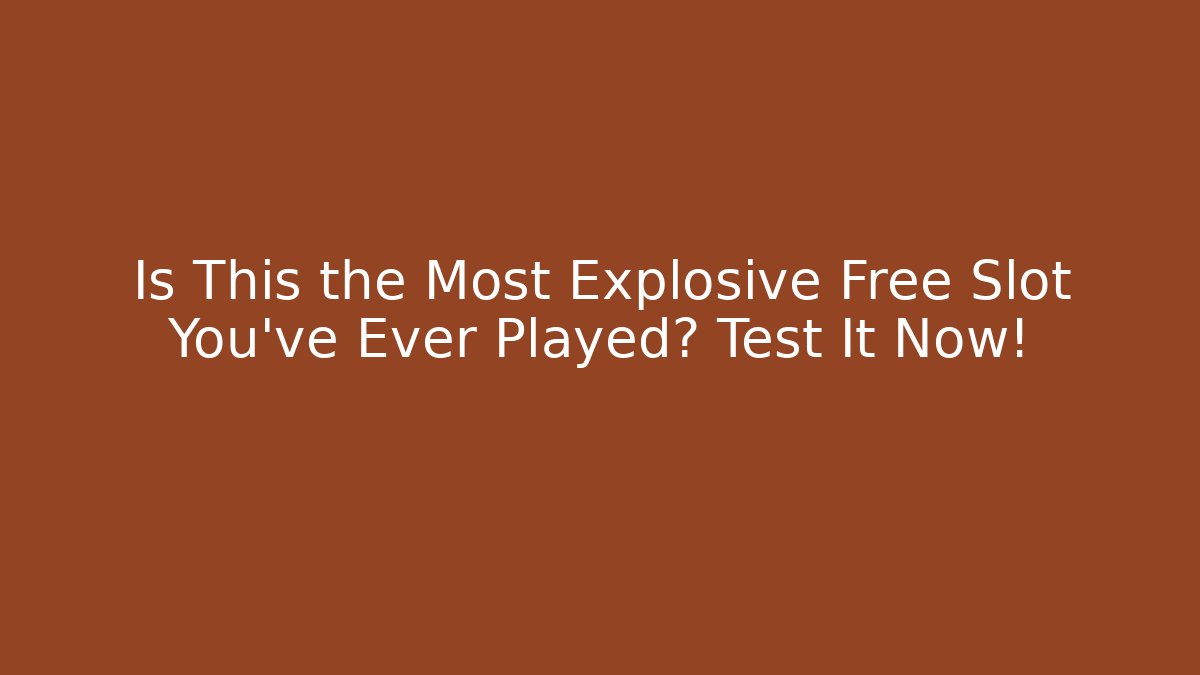Is This the Most Explosive Free Slot You've Ever Played? Test It Now!