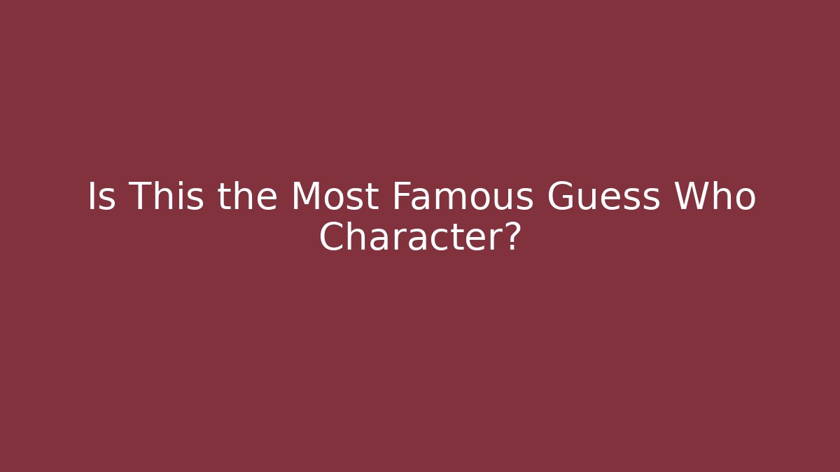 Is This the Most Famous Guess Who Character?