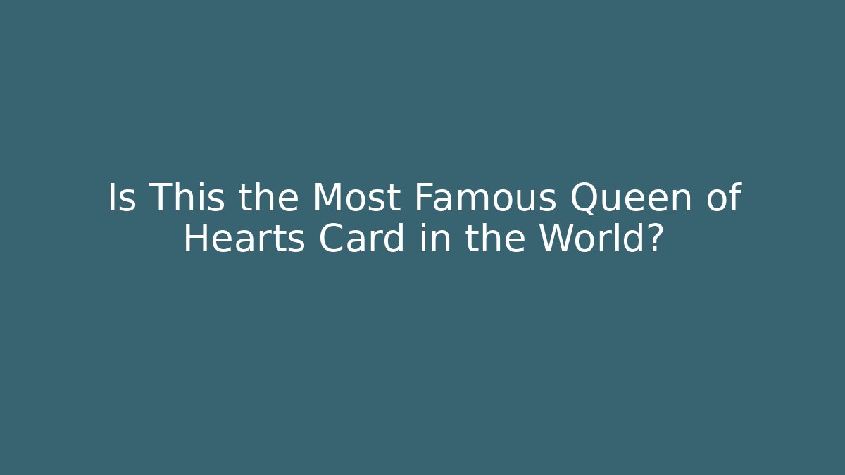 Is This the Most Famous Queen of Hearts Card in the World?