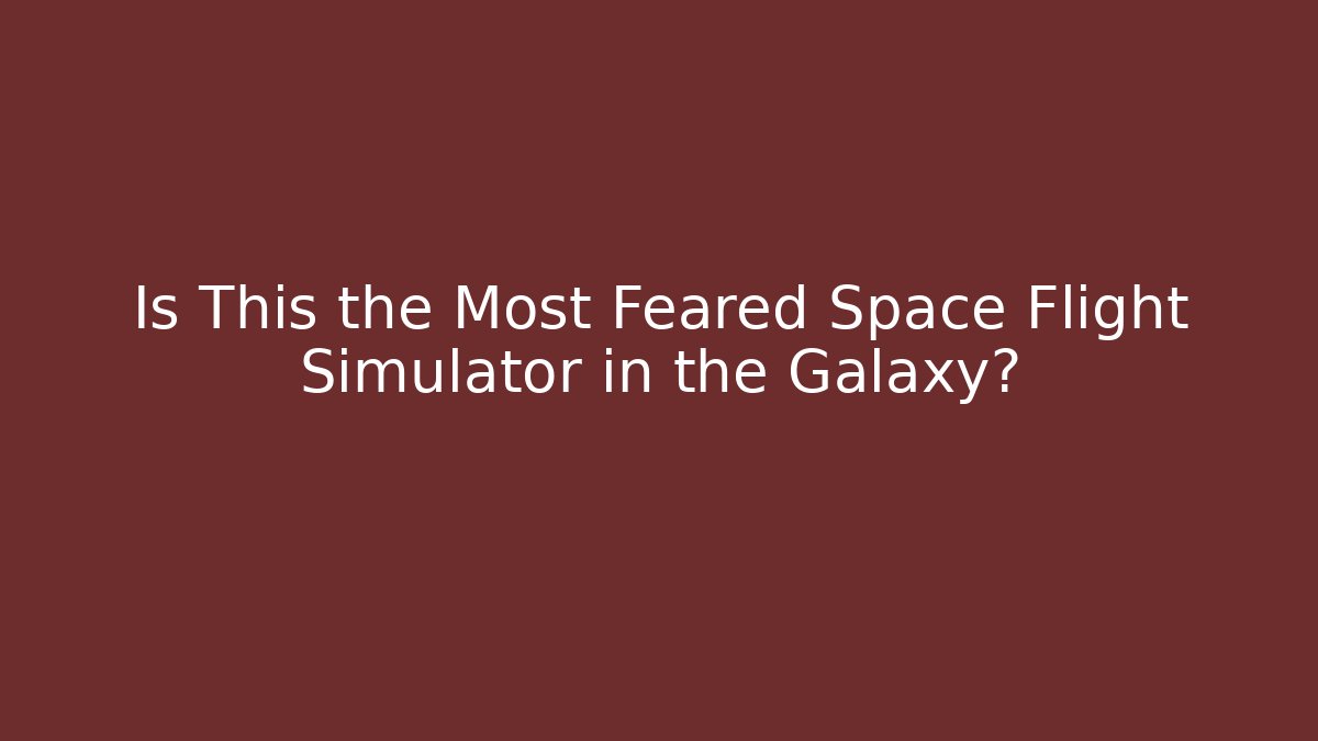 Is This the Most Feared Space Flight Simulator in the Galaxy?