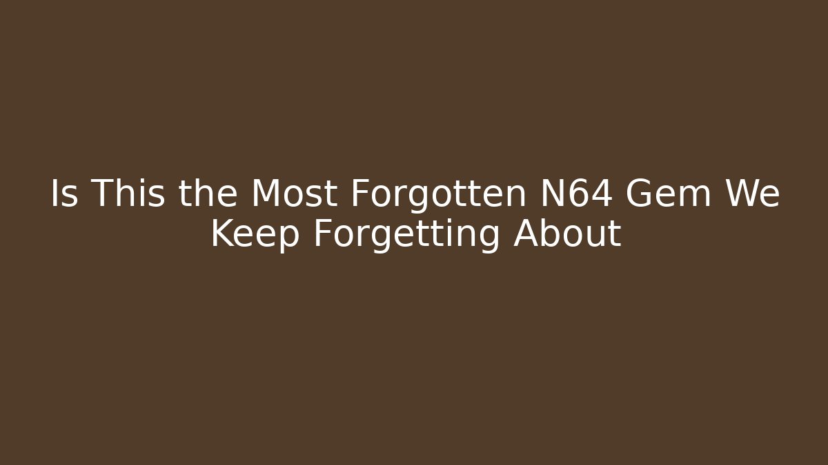 Is This the Most Forgotten N64 Gem We Keep Forgetting About