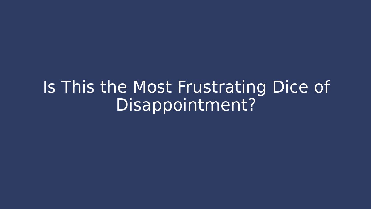 Is This the Most Frustrating Dice of Disappointment?