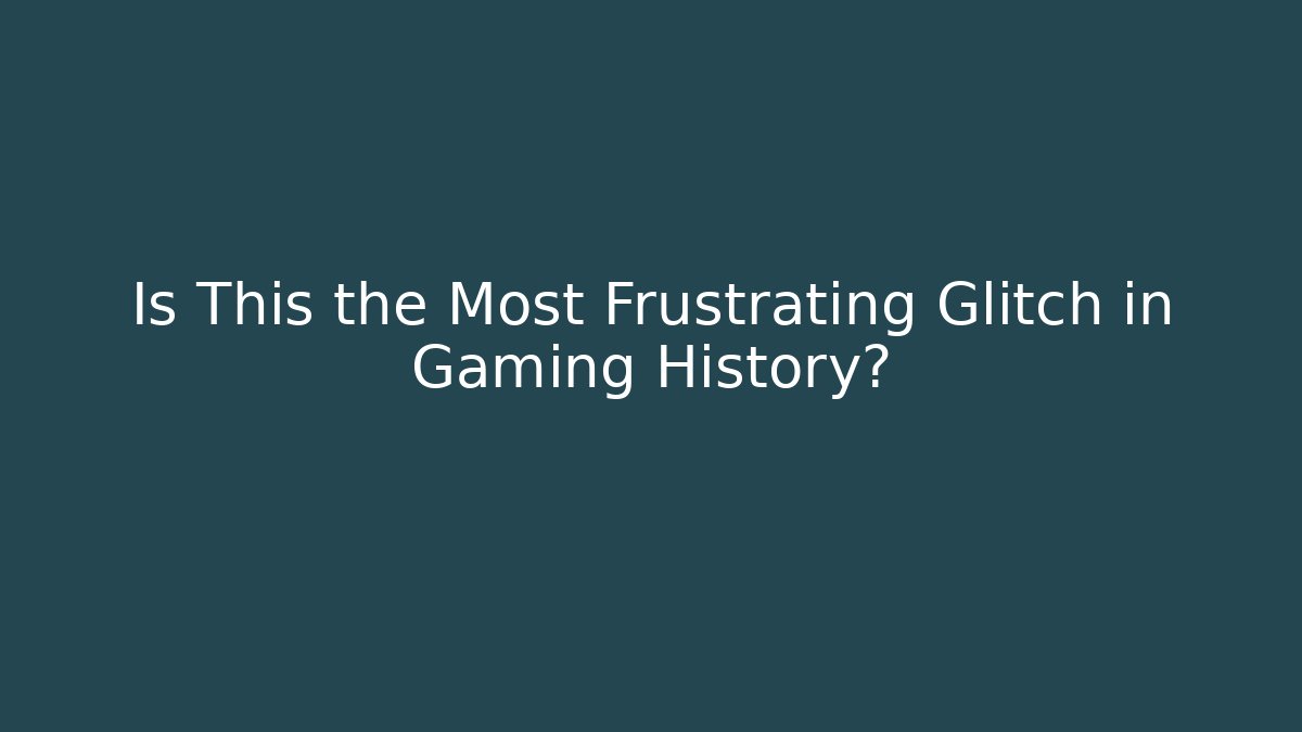 Is This the Most Frustrating Glitch in Gaming History?