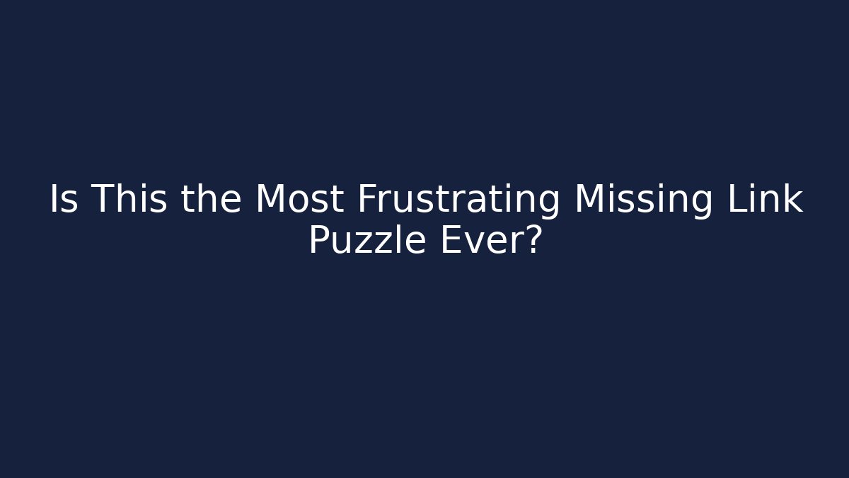 Is This the Most Frustrating Missing Link Puzzle Ever?