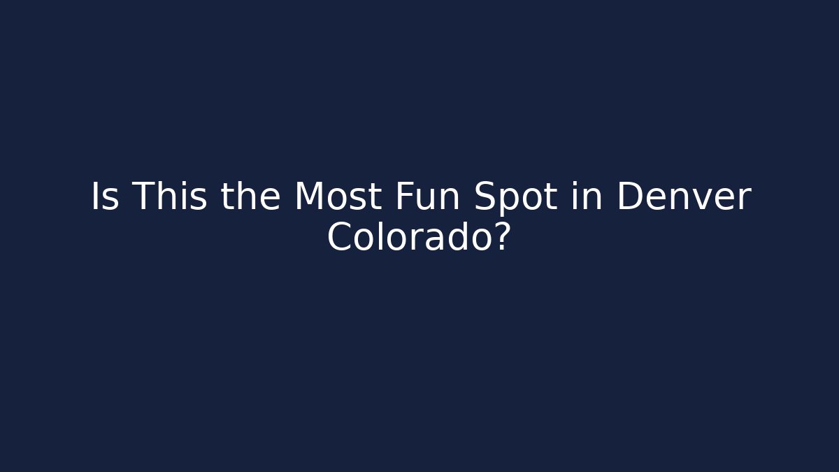 Is This the Most Fun Spot in Denver Colorado?