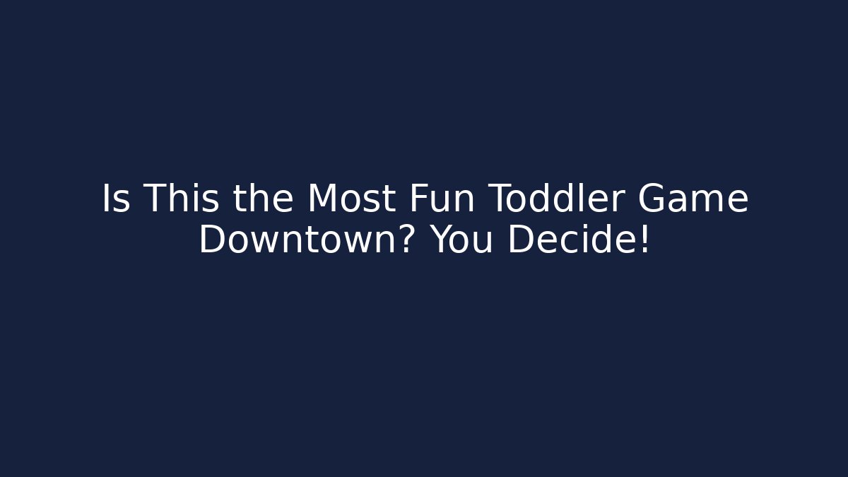 Is This the Most Fun Toddler Game Downtown? You Decide!