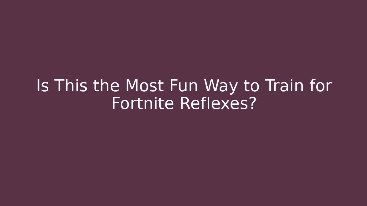 Is This the Most Fun Way to Train for Fortnite Reflexes?