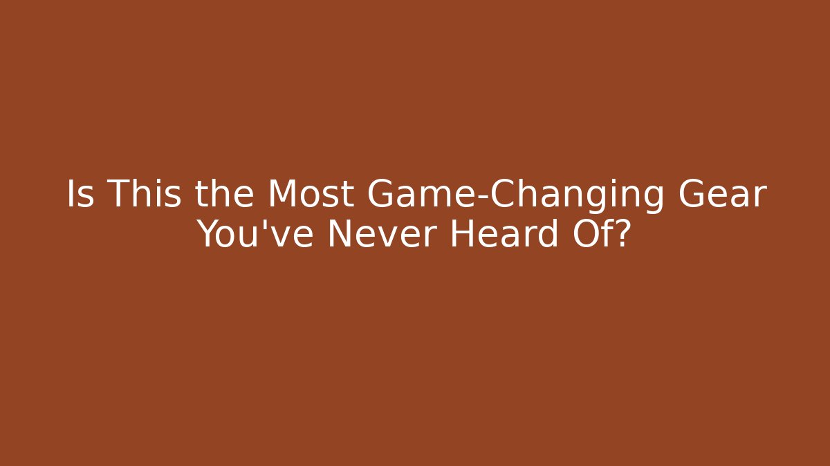 Is This the Most Game-Changing Gear You've Never Heard Of?