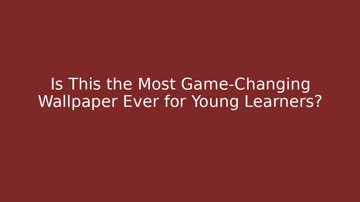 Is This the Most Game-Changing Wallpaper Ever for Young Learners?