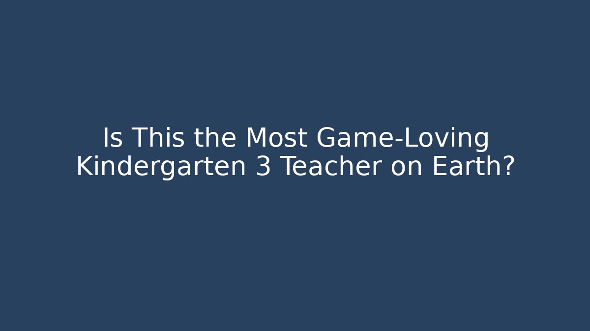 Is This the Most Game-Loving Kindergarten 3 Teacher on Earth? - Critter Realm