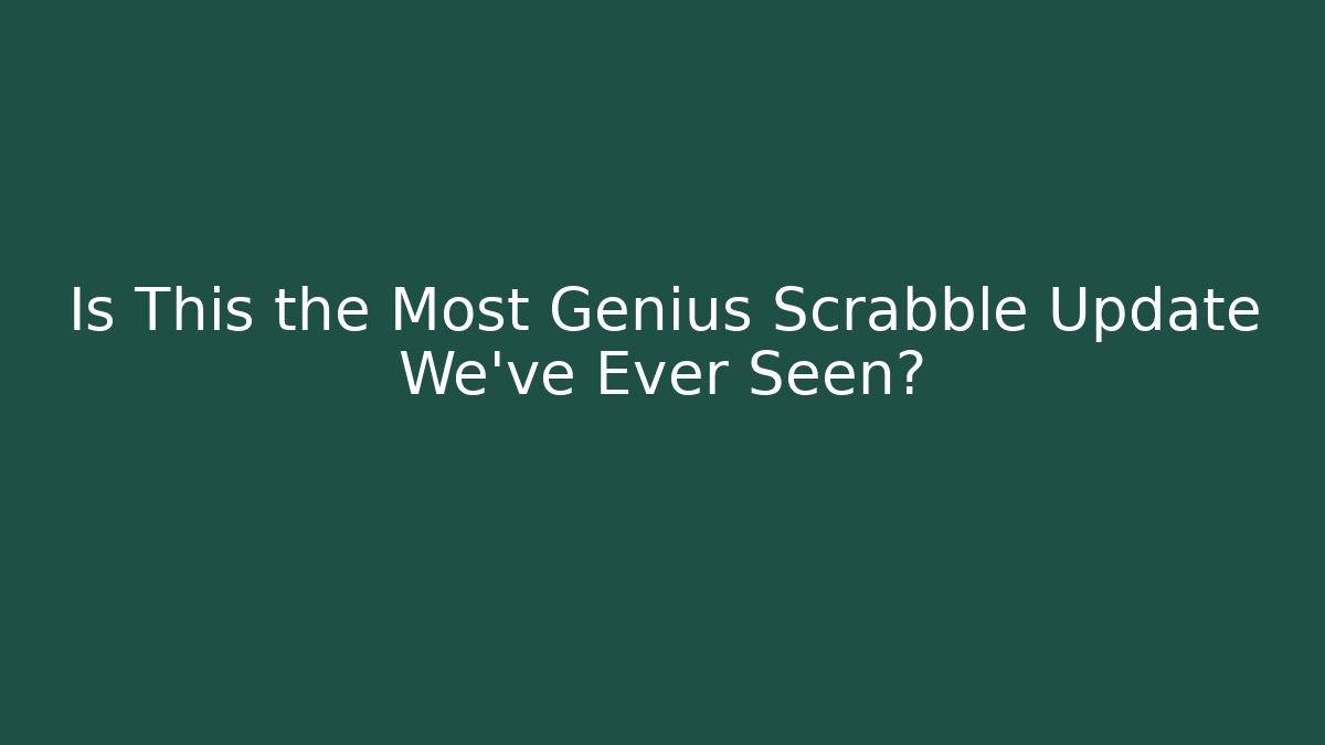 Is This the Most Genius Scrabble Update We’ve Ever Seen?