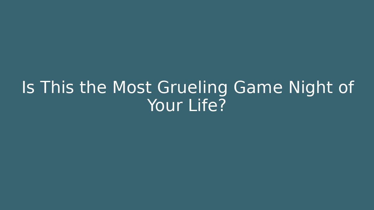 Is This the Most Grueling Game Night of Your Life?