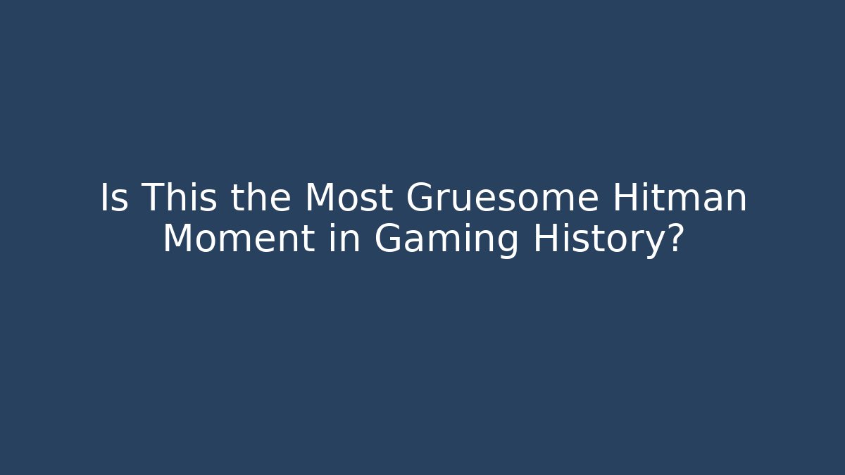 Is This the Most Gruesome Hitman Moment in Gaming History?