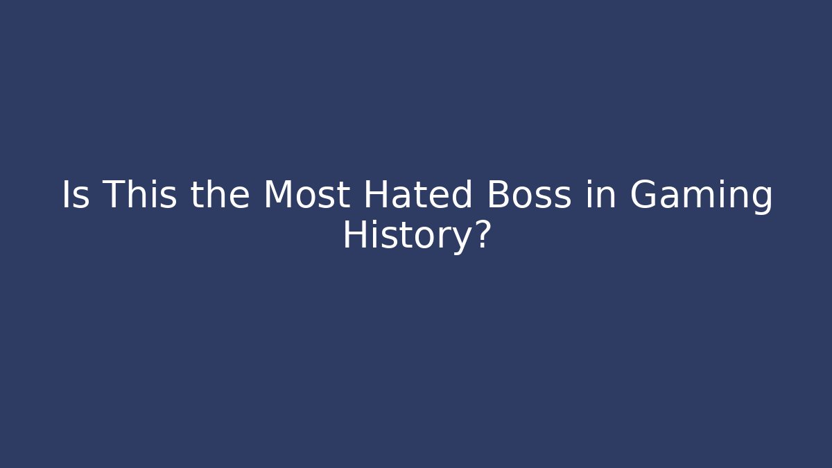 Is This the Most Hated Boss in Gaming History?
