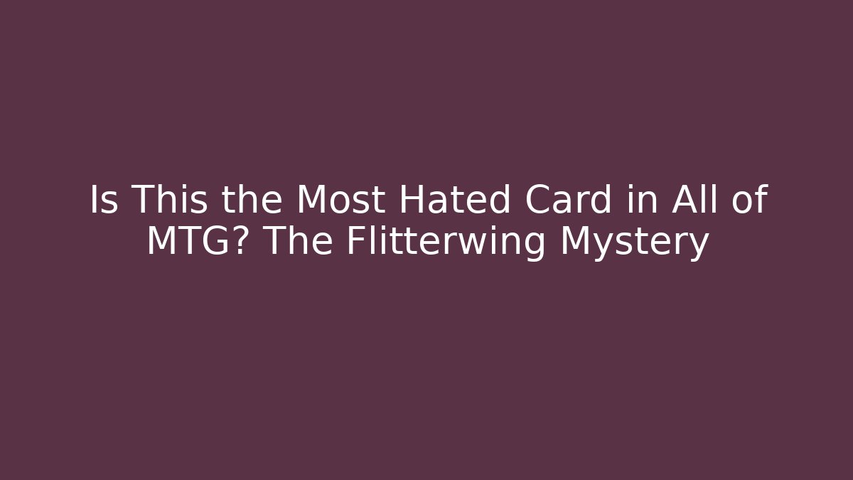 Is This the Most Hated Card in All of MTG? The Flitterwing Mystery