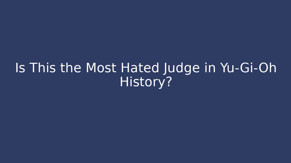 Is This the Most Hated Judge in Yu-Gi-Oh History?