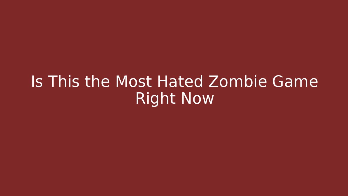 Is This the Most Hated Zombie Game Right Now