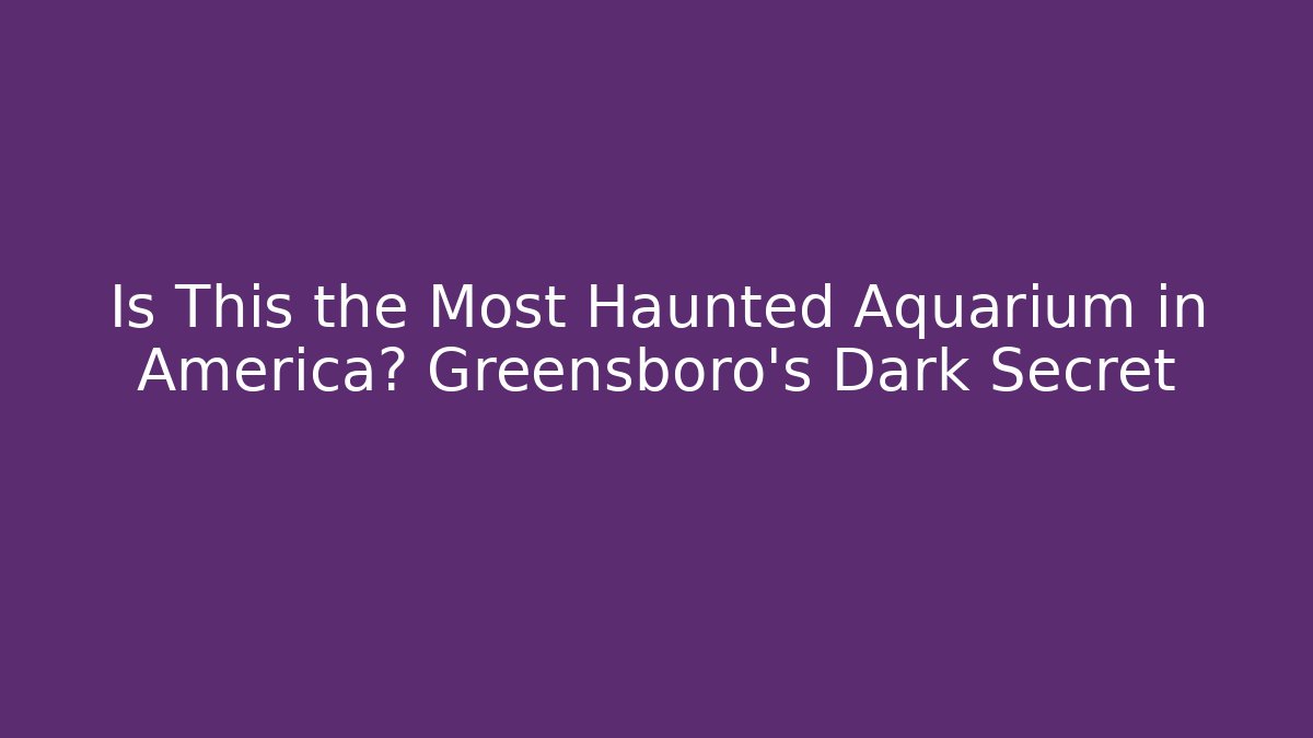 Is This the Most Haunted Aquarium in America? Greensboro's Dark Secret
