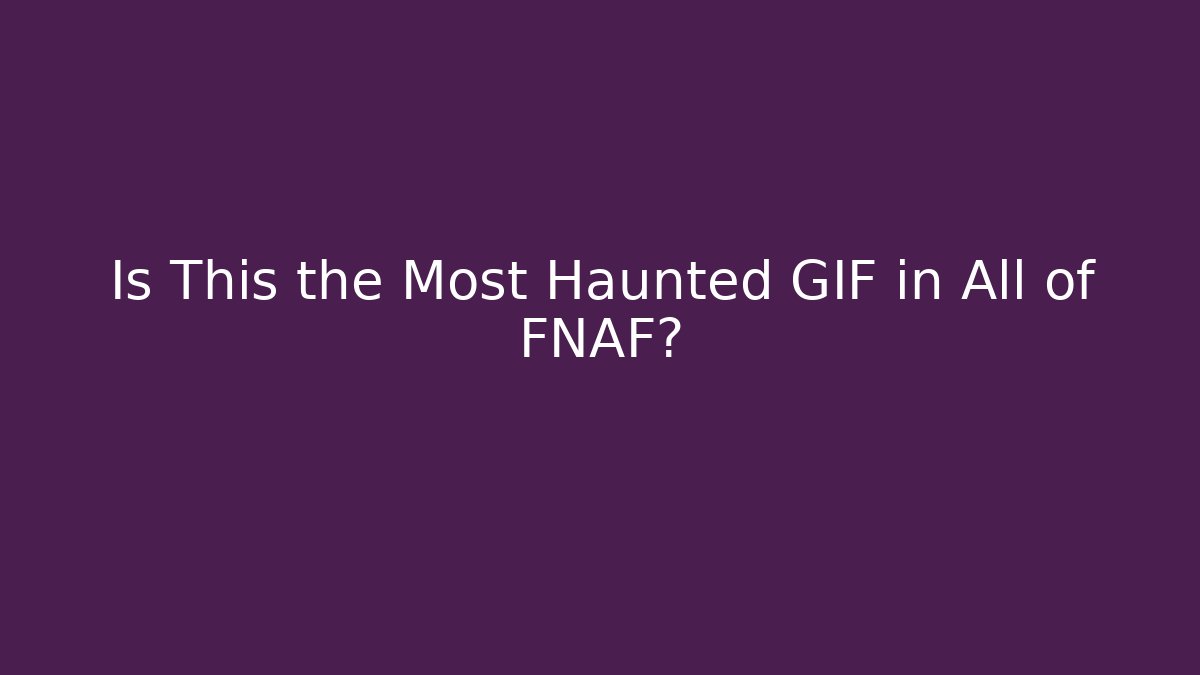 Is This the Most Haunted GIF in All of FNAF?