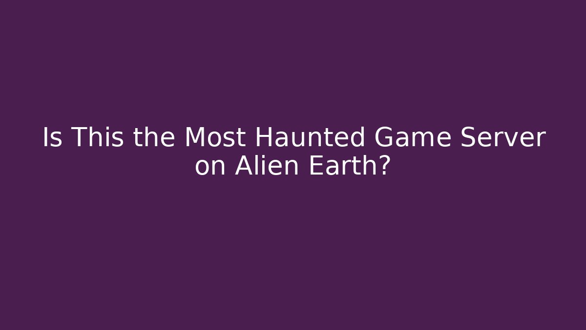 Is This the Most Haunted Game Server on Alien Earth?