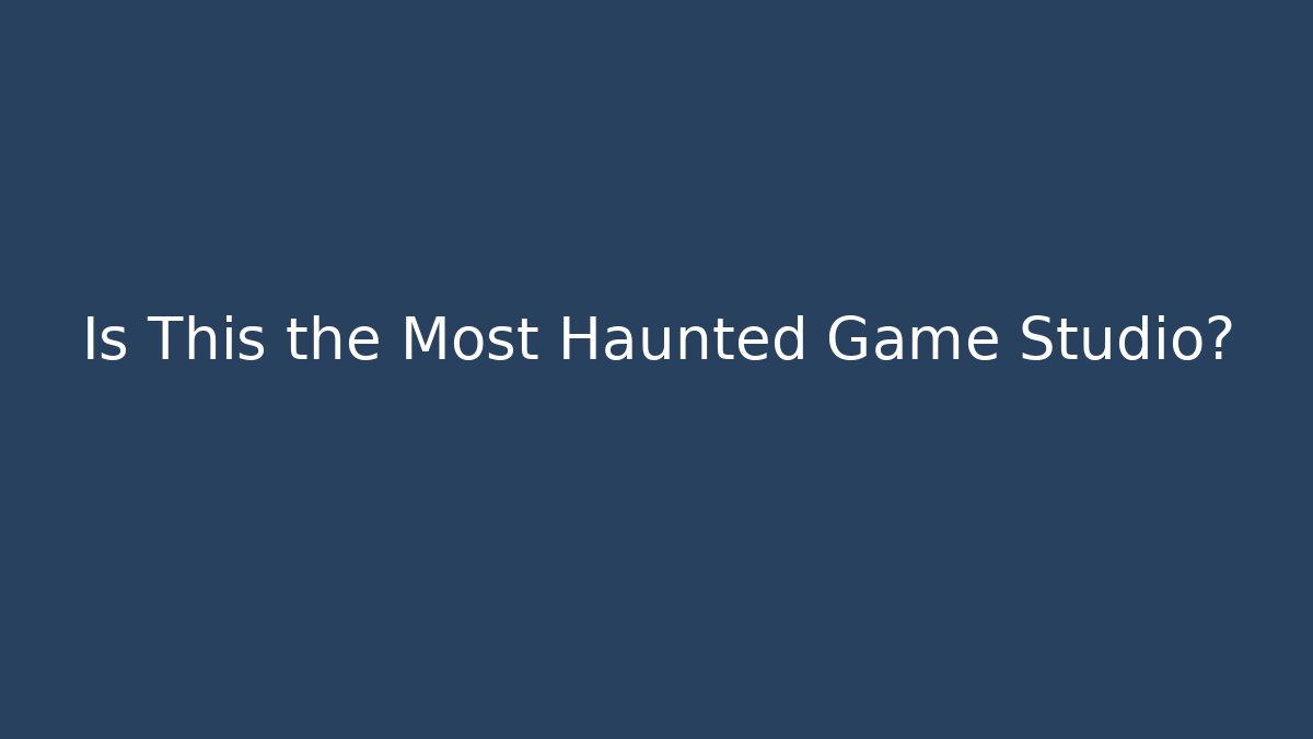 Is This the Most Haunted Game Studio?
