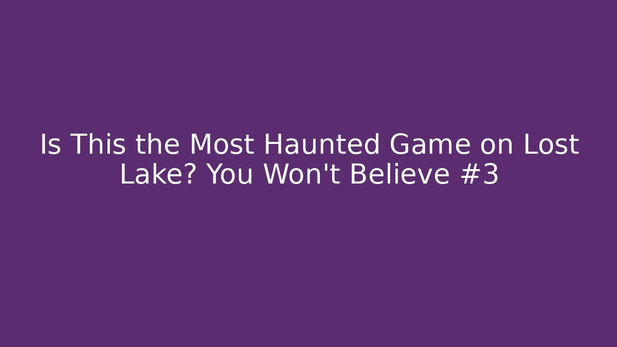 Is This the Most Haunted Game on Lost Lake? You Won't Believe #3