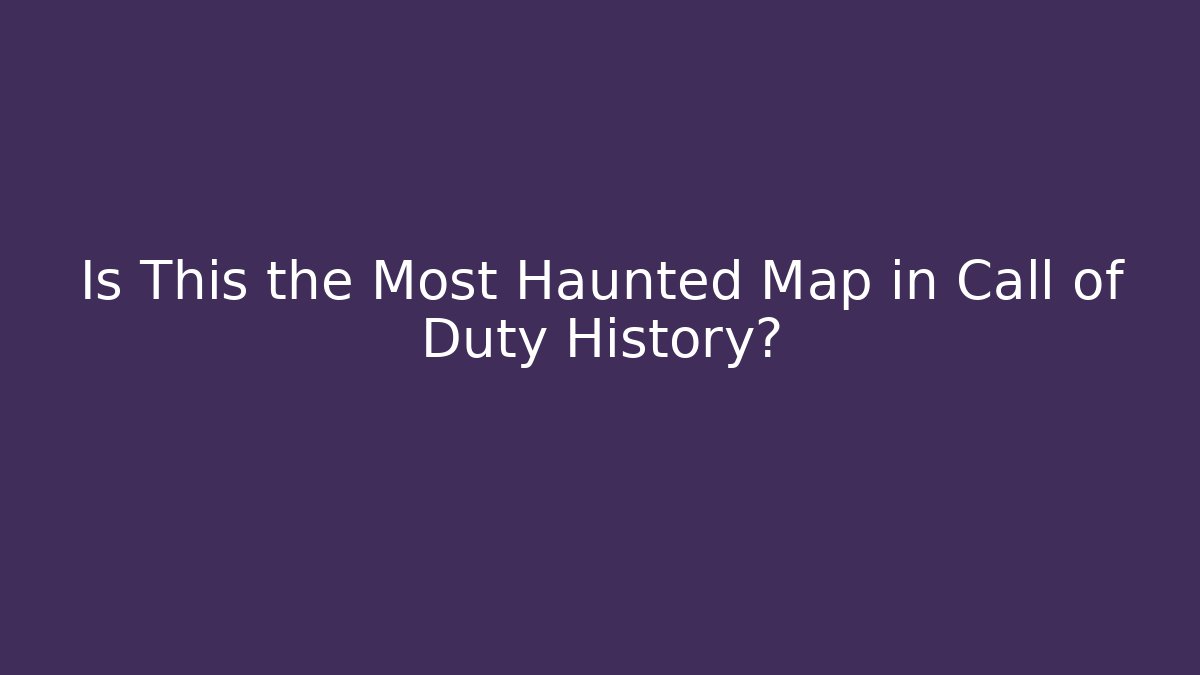 Is This the Most Haunted Map in Call of Duty History?