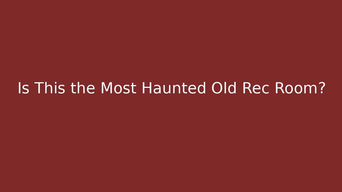 Is This the Most Haunted Old Rec Room?