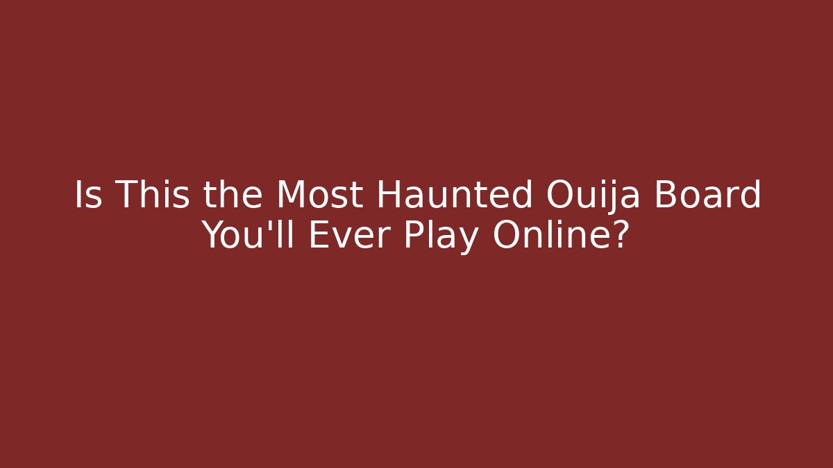 Is This the Most Haunted Ouija Board You'll Ever Play Online?