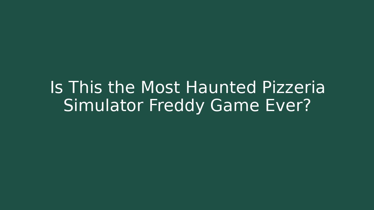 Is This the Most Haunted Pizzeria Simulator Freddy Game Ever?