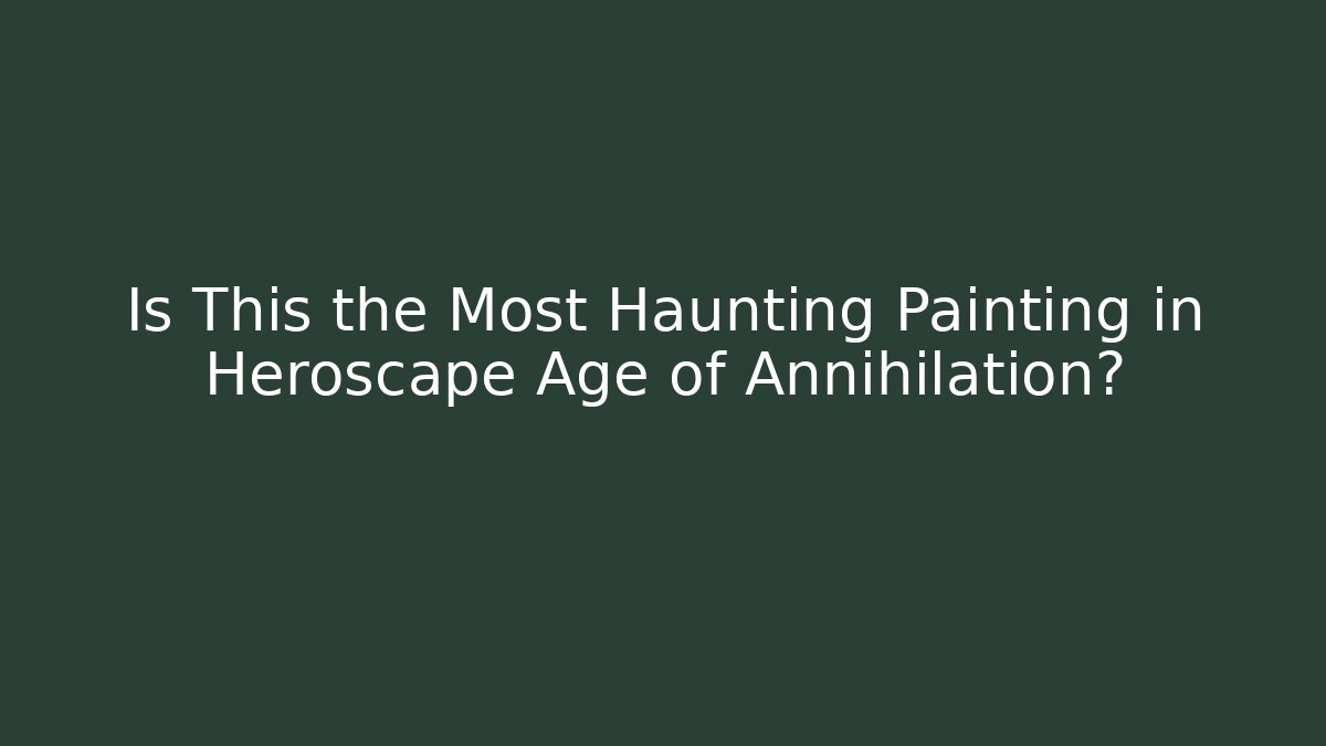 Is This the Most Haunting Painting in Heroscape Age of Annihilation?