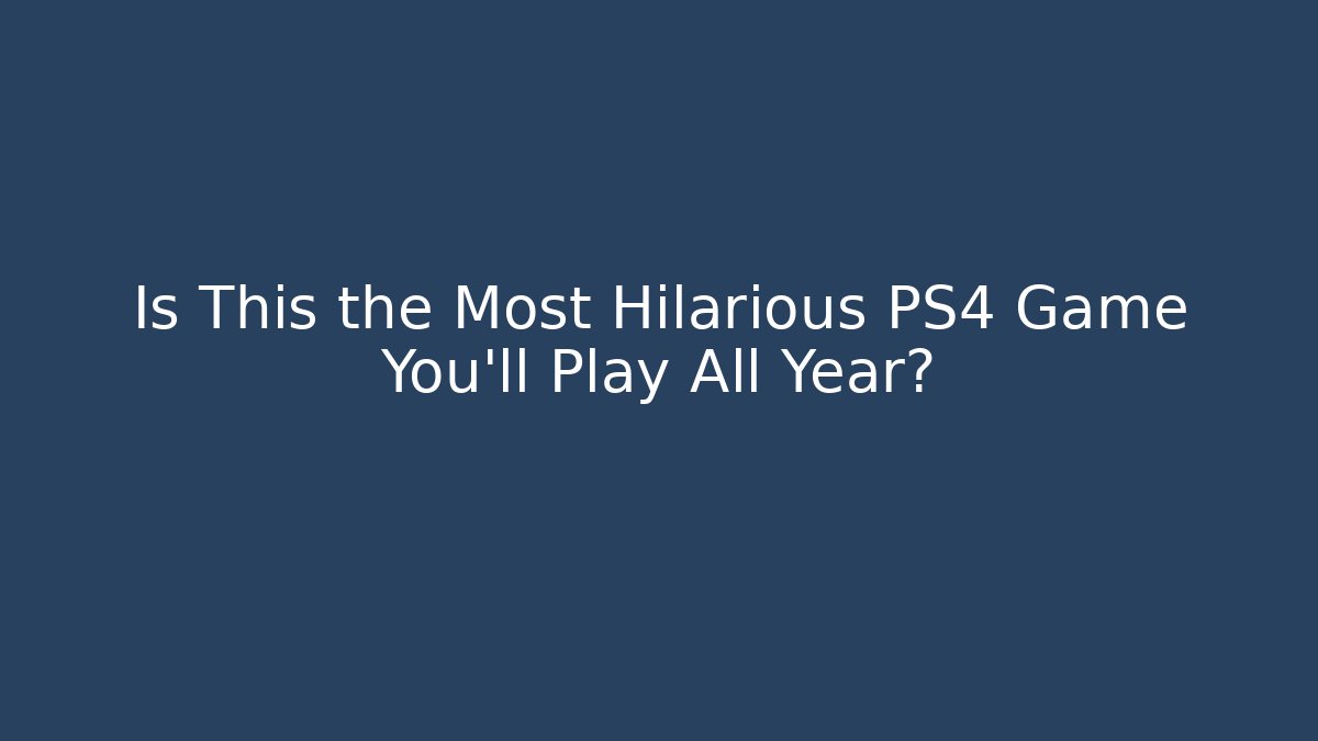 Is This the Most Hilarious PS4 Game You’ll Play All Year? - Critter Realm