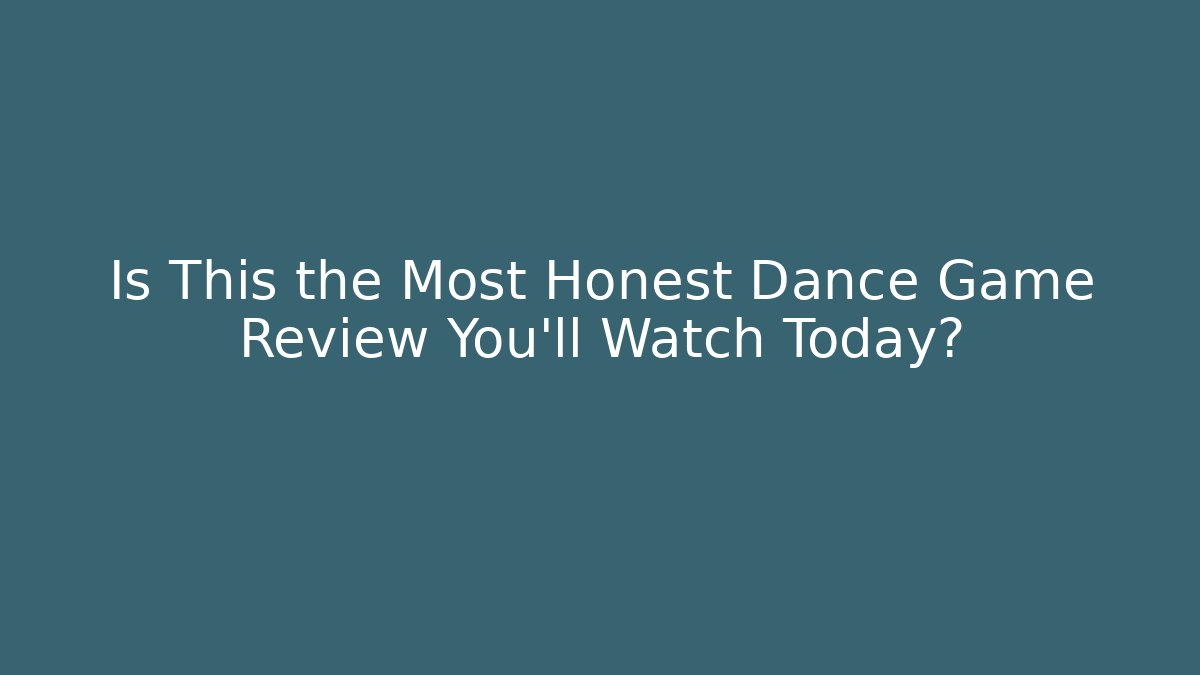Is This the Most Honest Dance Game Review You’ll Watch Today?