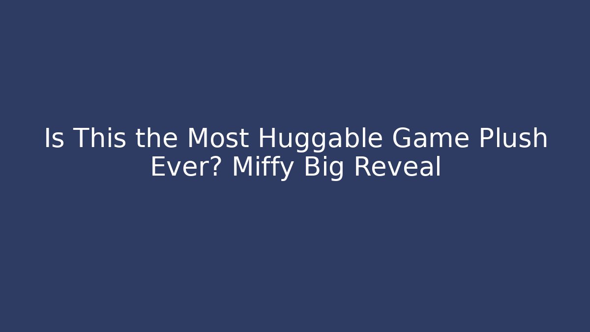 Is This the Most Huggable Game Plush Ever? Miffy Big Reveal - Critter Realm