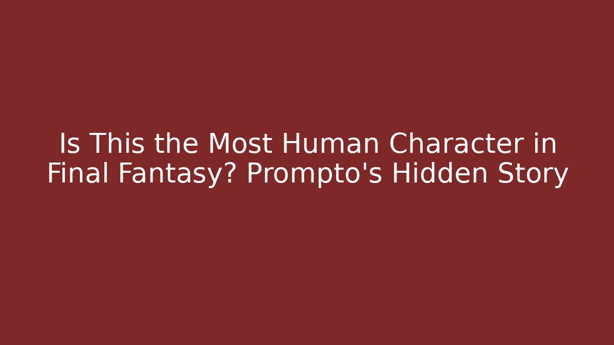 Is This the Most Human Character in Final Fantasy? Prompto's Hidden Story