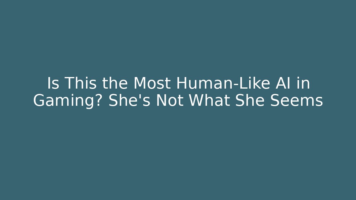 Is This the Most Human-Like AI in Gaming? She's Not What She Seems