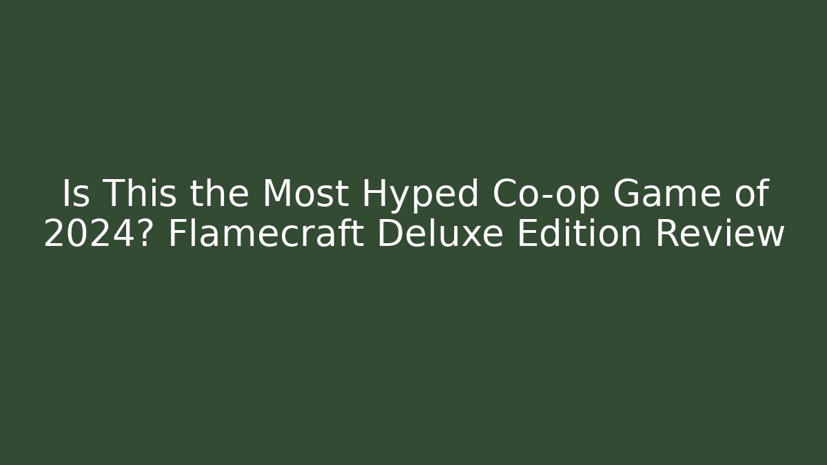 Is This the Most Hyped Co-op Game of 2024? Flamecraft Deluxe Edition Review
