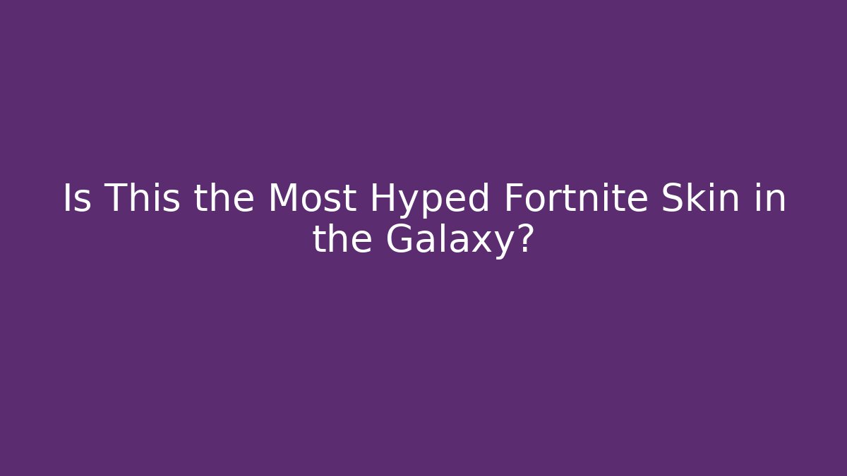 Is This the Most Hyped Fortnite Skin in the Galaxy?