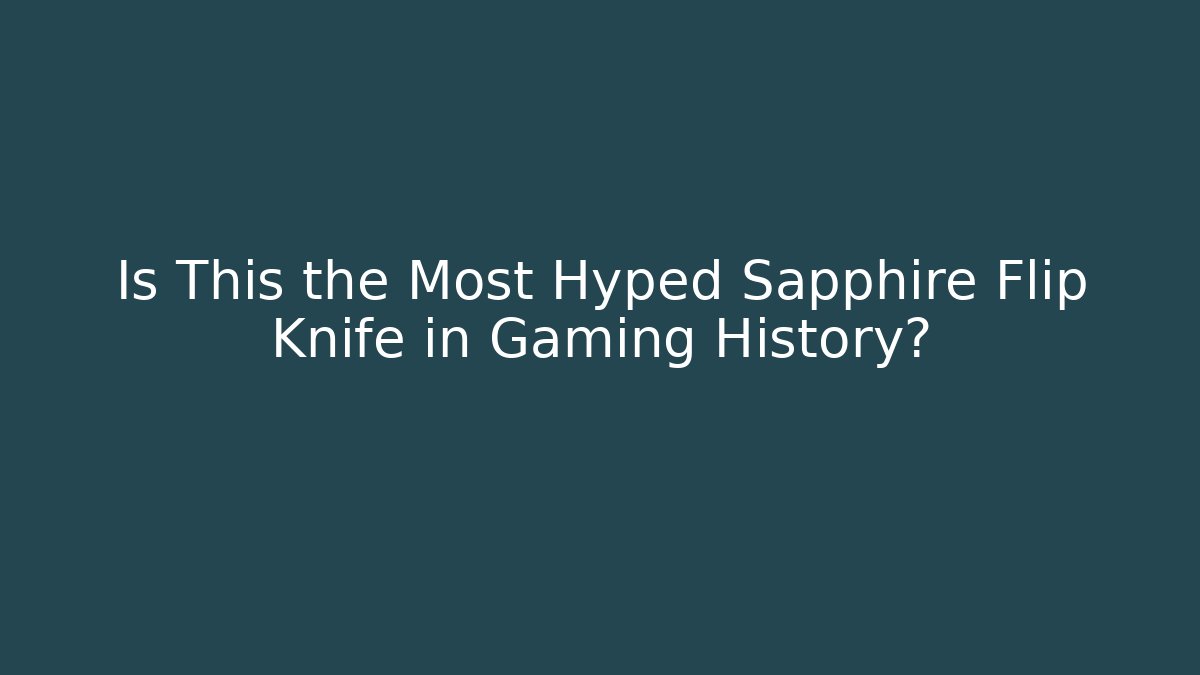 Is This the Most Hyped Sapphire Flip Knife in Gaming History?