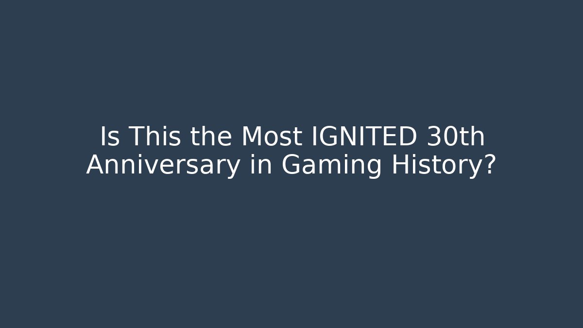 Is This the Most IGNITED 30th Anniversary in Gaming History?