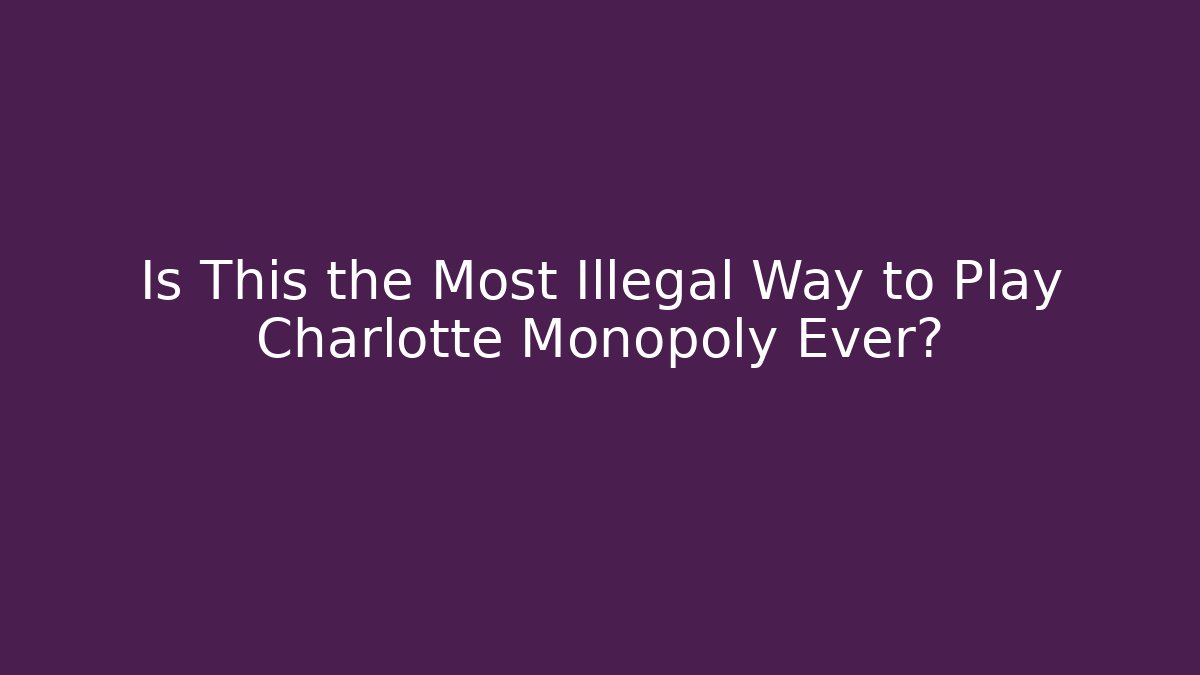 Is This the Most Illegal Way to Play Charlotte Monopoly Ever?