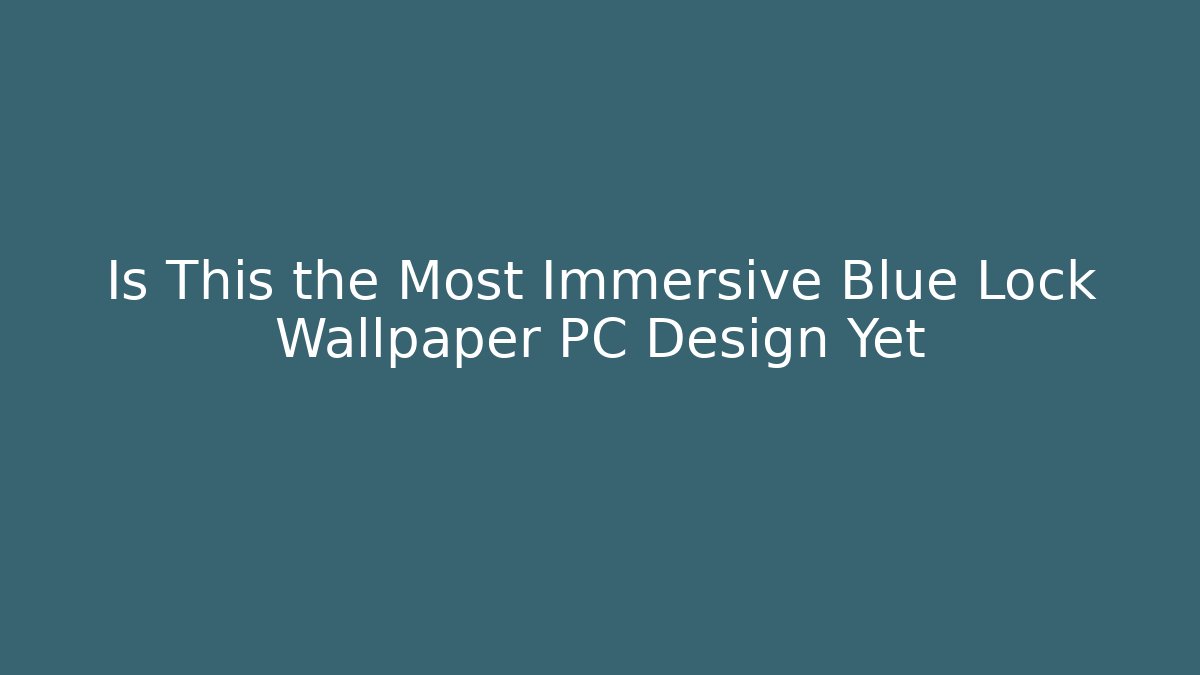 Is This the Most Immersive Blue Lock Wallpaper PC Design Yet