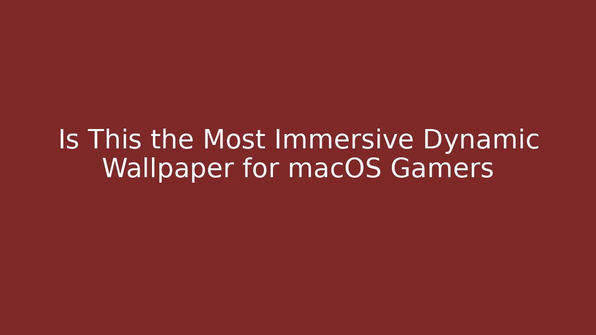 Is This the Most Immersive Dynamic Wallpaper for macOS Gamers