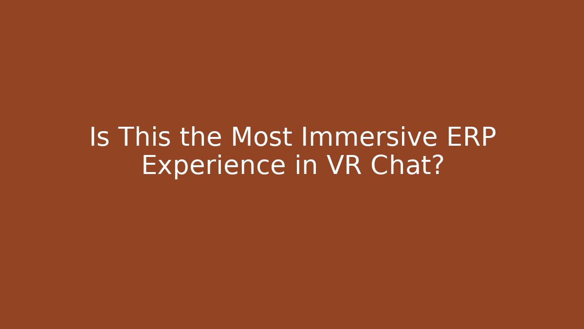 Is This the Most Immersive ERP Experience in VR Chat?