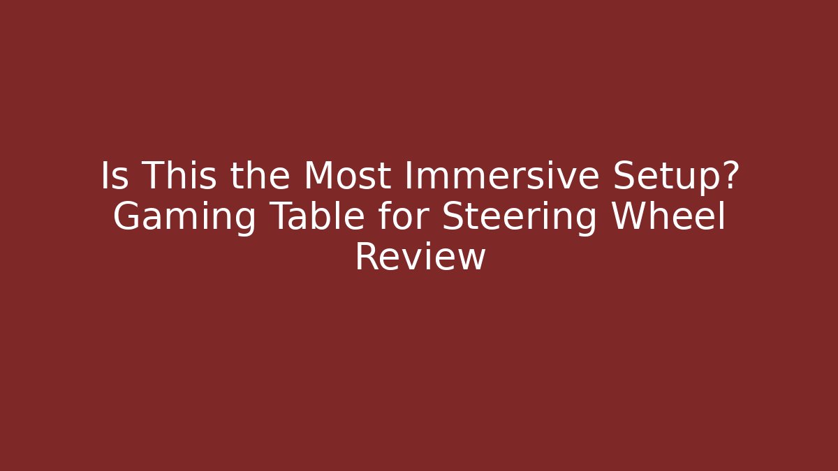 Is This the Most Immersive Setup? Gaming Table for Steering Wheel Review - Critter Realm