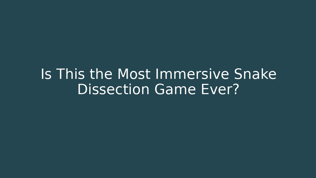 Is This the Most Immersive Snake Dissection Game Ever?