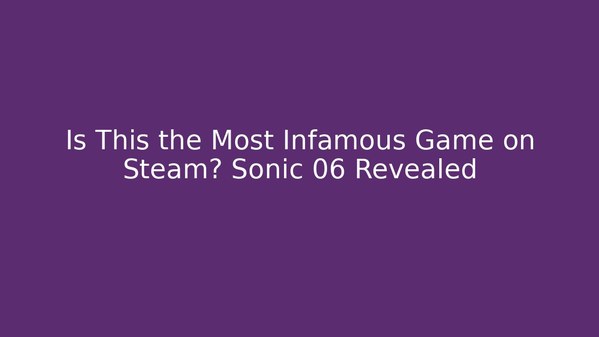Is This the Most Infamous Game on Steam? Sonic 06 Revealed - Critter Realm